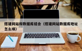 诸暨搭建网站和数据库结合（搭建网站数据库地址怎么填）