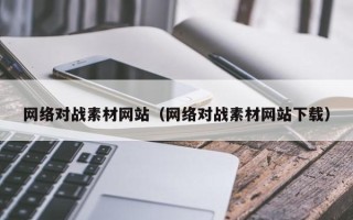 诸暨网络对战素材网站（网络对战素材网站下载）